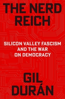 The Nerd Reich: Silicon Valley Fascism and the War on Democracy by DurÃ¡n, Gil