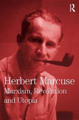 Marxism, Revolution and Utopia: Collected Papers of Herbert Marcuse, Volume 6 by Marcuse, Herbert