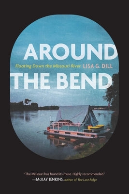 Around the Bend: Floating Down the Missouri River by Dill, Lisa G.