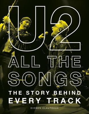 U2 All the Songs: The Story Behind Every Track by Clauteaux, Dionen