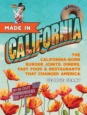 Made in California, Volume 1: The California-Born Diners, Burger Joints, Restaurants & Fast Food That Changed America, 1915-1966 by Geary, George