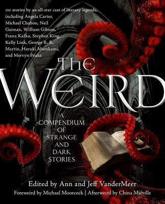 The Weird: A Compendium of Strange and Dark Stories by VanderMeer, Jeff