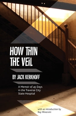 How Thin the Veil: A Memoir of 45 Days in the Traverse City State Hospital by Kerhoff, Jack