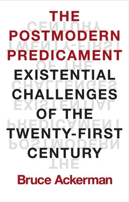 The Postmodern Predicament: Existential Challenges of the Twenty-First Century by Ackerman, Bruce