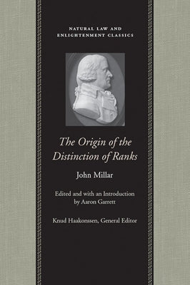 The Origin of the Distinction of Ranks: Or, an Inquiry Into the Circumstances Which Give Rise to Influence and Authority, in the Different Members of by Millar, John