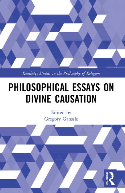 Philosophical Essays on Divine Causation by Ganssle, Gregory