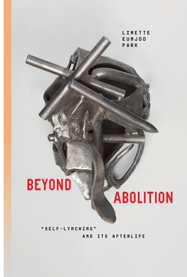 Beyond Abolition: "Self-Lynching" and Its Afterlife by Park, Linette Eunjoo