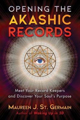 Opening the Akashic Records: Meet Your Record Keepers and Discover Your Soul's Purpose by St Germain, Maureen J.