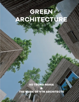 Green Architecture: Vo Trong Nghia & the Work of Vtn Architects by Architects, Vtn
