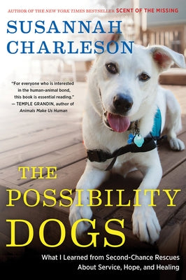 The Possibility Dogs: What a Handful of "Unadoptables" Taught Me about Service, Hope, and Healing by Charleson, Susannah