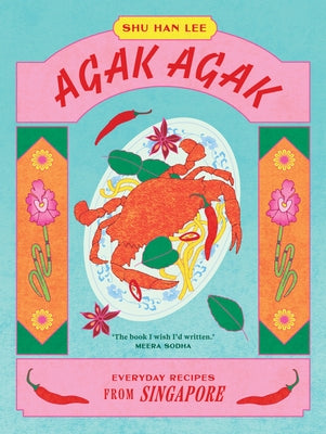 Agak Agak: Everyday Recipes from Singapore by Han Lee, Shu