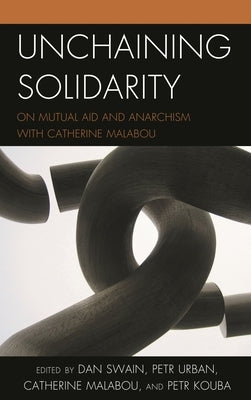 Unchaining Solidarity: On Mutual Aid and Anarchism with Catherine Malabou by Swain, Dan