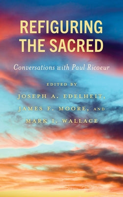 Refiguring the Sacred: Conversations with Paul Ricoeur by Edelheit, Joseph A.