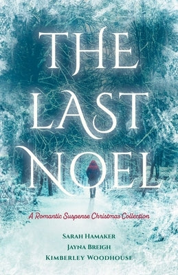The Last Noel: A Romantic Suspense Christmas Collection by Woodhouse, Kimberley