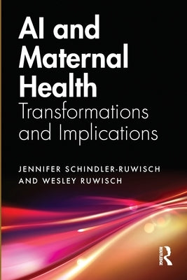 AI and Maternal Health: Transformations and Implications by Schindler-Ruwisch, Jennifer