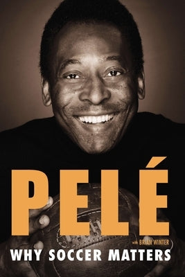 Why Soccer Matters: A Look at More Than Sixty Years of International Soccer by Pel&#233;