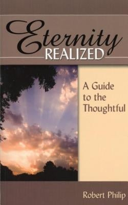 Eternity Realized: A Guide to the Thoughtful by Philip, Robert