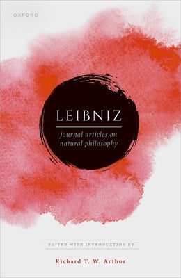 Leibniz: Publications on Natural Philosophy by Arthur, Richard T. W.