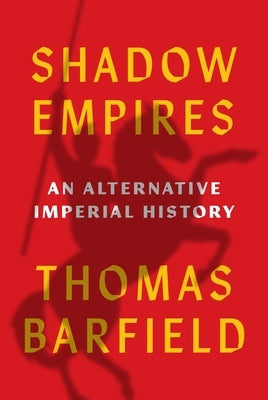 Shadow Empires: An Alternative Imperial History by Barfield, Thomas J.