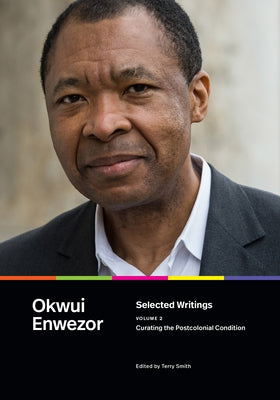 Selected Writings, Volume 2: Curating the Postcolonial Condition by Enwezor, Okwui