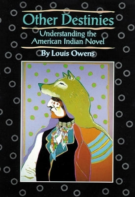 Other Destinies: Understanding the American Indian Novel Volume 3 by Owens, Louis