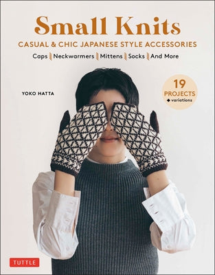 Small Knits: Casual & Chic Japanese Style Accessories (19 Projects + Variations) by Hatta, Yoko