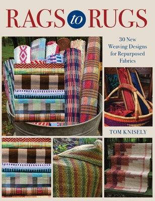 Rags to Rugs: 30 New Weaving Designs for Repurposed Fabrics by Knisely, Tom