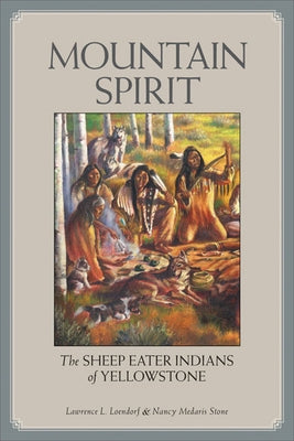 Mountain Spirit: The Sheep Eater Indians of Yellowstone by Loendorf, Lawrence L.