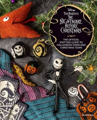 Disney Tim Burton's the Nightmare Before Christmas: The Official Knitting Guide to Halloween Town and Christmas Town by Gray, Tanis