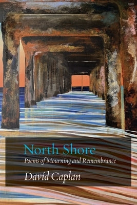 North Shore: Poems of Mourning and Remembrance by Caplan, David