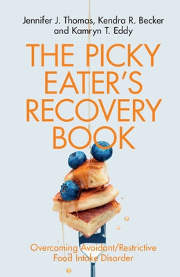 The Picky Eater's Recovery Book: Overcoming Avoidant/Restrictive Food Intake Disorder by Thomas, Jennifer J.