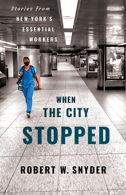 When the City Stopped: Stories from New York's Essential Workers by Snyder, Robert W.