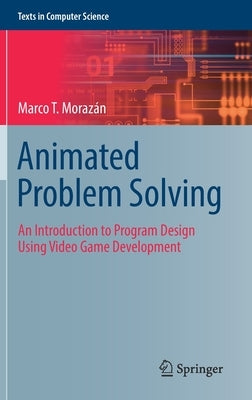 Animated Problem Solving: An Introduction to Program Design Using Video Game Development by Moraz&#195;&#161;n, Marco T.