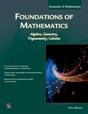Foundations of Mathematics: Algebra, Geometry, Trigonometry and Calculus by Brown, Philip