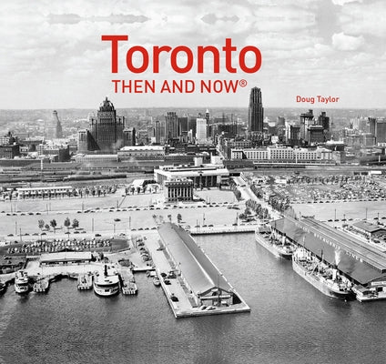 Toronto Then and Now(r) by Taylor, Doug