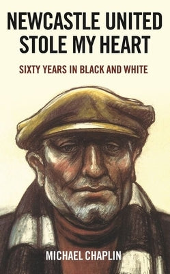 Newcastle United Stole My Heart: Sixty Years in Black and White by Chaplin, Michael