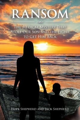 Ransom: The Medical Mystery that Stole Our Son and the Fight to Get Him Back by Shepherd, Hope