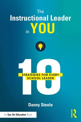 The Instructional Leader in You: 10 Strategies for Every School Leader by Steele, Danny