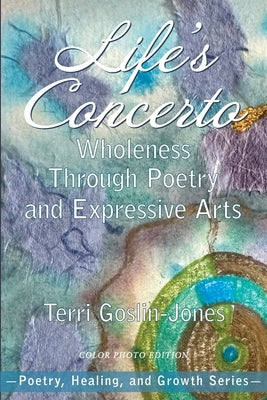 Life's Concerto: Wholeness through Poetry and Expressive Arts by Goslin-Jones, Terri