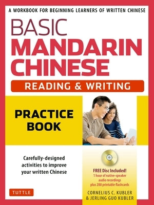 Basic Mandarin Chinese - Reading & Writing Practice Book: A Workbook for Beginning Learners of Written Chinese (Audio Recordings & Printable Flash Car by Kubler, Cornelius C.