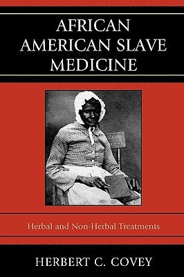 African American Slave Medicine: Herbal and non-Herbal Treatments by Covey, Herbert C.