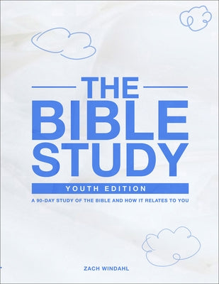 The Bible Study: Youth Edition 2022: A 90-Day Study of the Bible and How It Relates to You by Windahl, Zach