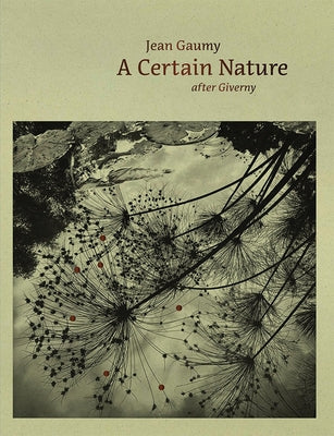 Jean Gaumy: A Certain Nature: After Giverny by Gaumy, Jean