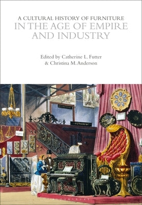 A Cultural History of Furniture in the Age of Empire and Industry by Futter, Catherine L.