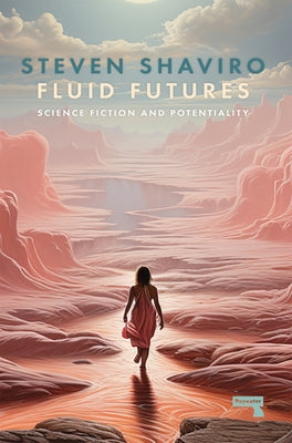 Fluid Futures: Science Fiction and Potentiality by Shaviro, Steven