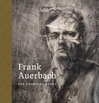 Frank Auerbach: The Charcoal Heads by Wright, Barnaby