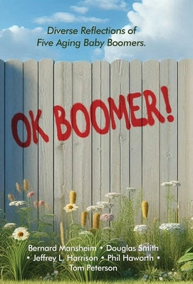 OK Boomer!: Diverse Reflections From Five Aging Baby Boomers by Mansheim, Bernard