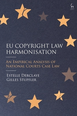 EU Copyright Law Harmonisation: An Empirical Analysis of National Courts Case Law by Derclaye, Estelle