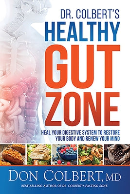 Dr. Colbert's Healthy Gut Zone: Heal Your Digestive System to Restore Your Body and Renew Your Mind by Colbert, Don