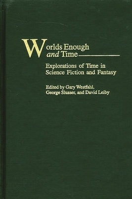 Worlds Enough and Time: Explorations of Time in Science Fiction and Fantasy by Westfahl, Gary